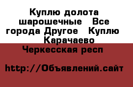 Куплю долота шарошечные - Все города Другое » Куплю   . Карачаево-Черкесская респ.
